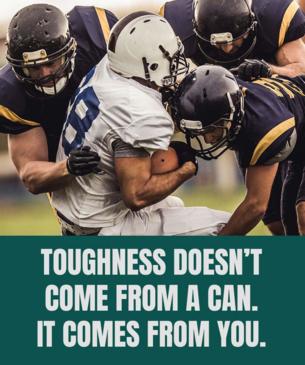 Toughness doesn't come from a can. It comes from you.